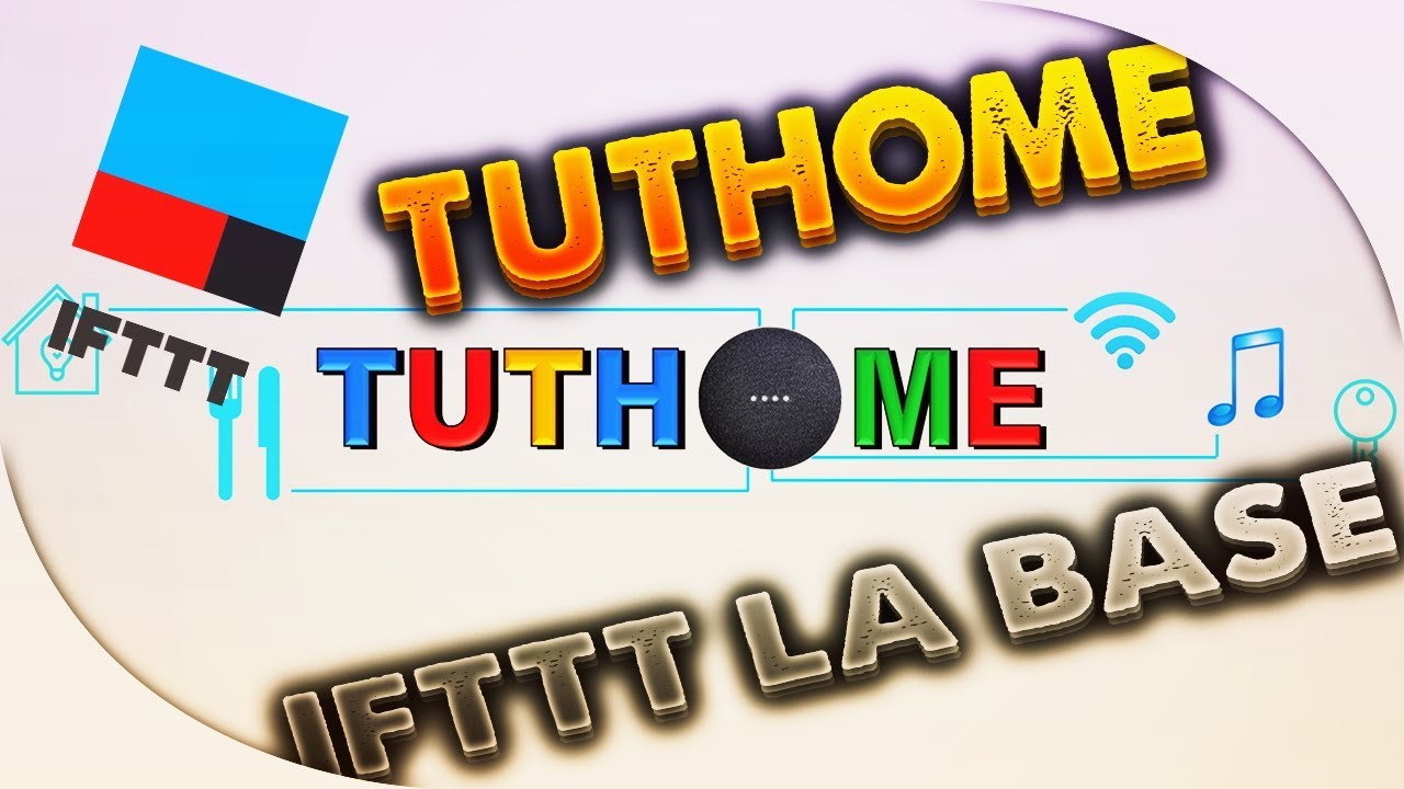 TUTHOME - LES BASES IFTTT ET GOOGLE HOME FR
