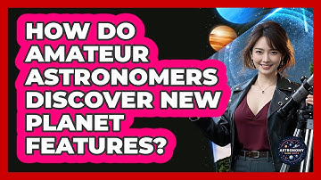 How Do Amateur Astronomers Discover New Planet Features? - Astronomy Made Simple