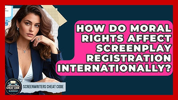 How Do Moral Rights Affect Screenplay Registration Internationally? - Screenwriter