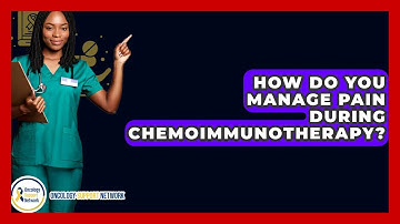 How Do You Manage Pain During Chemoimmunotherapy? - Oncology Support Network