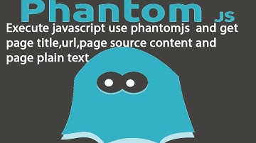 Execute javascript use phantomjs  and get page title,url,page source content and page plain text