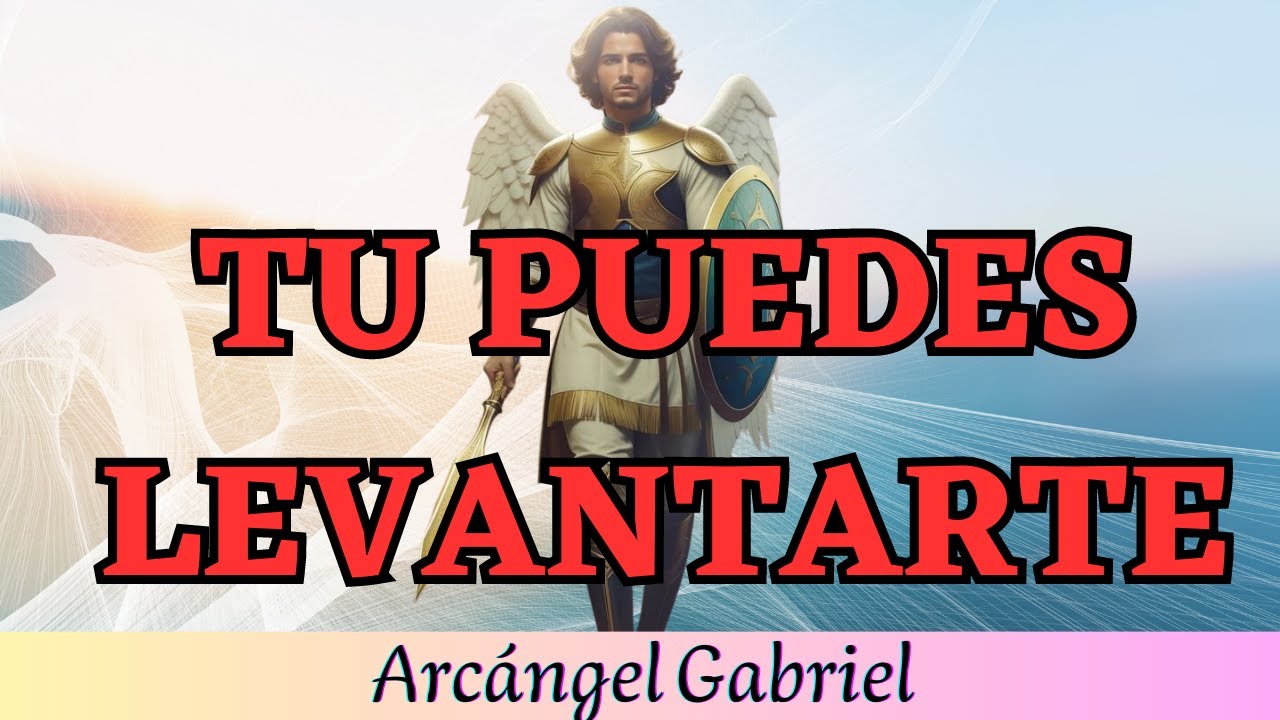 TU PUEDES LEVANTARTE 💌 MENSAJE DE LOS ANGELES para ti Hoy Arcángel ...
