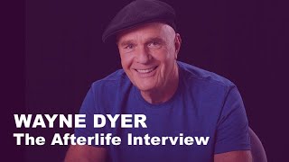 The Afterlife Interview With WAYNE DYER.