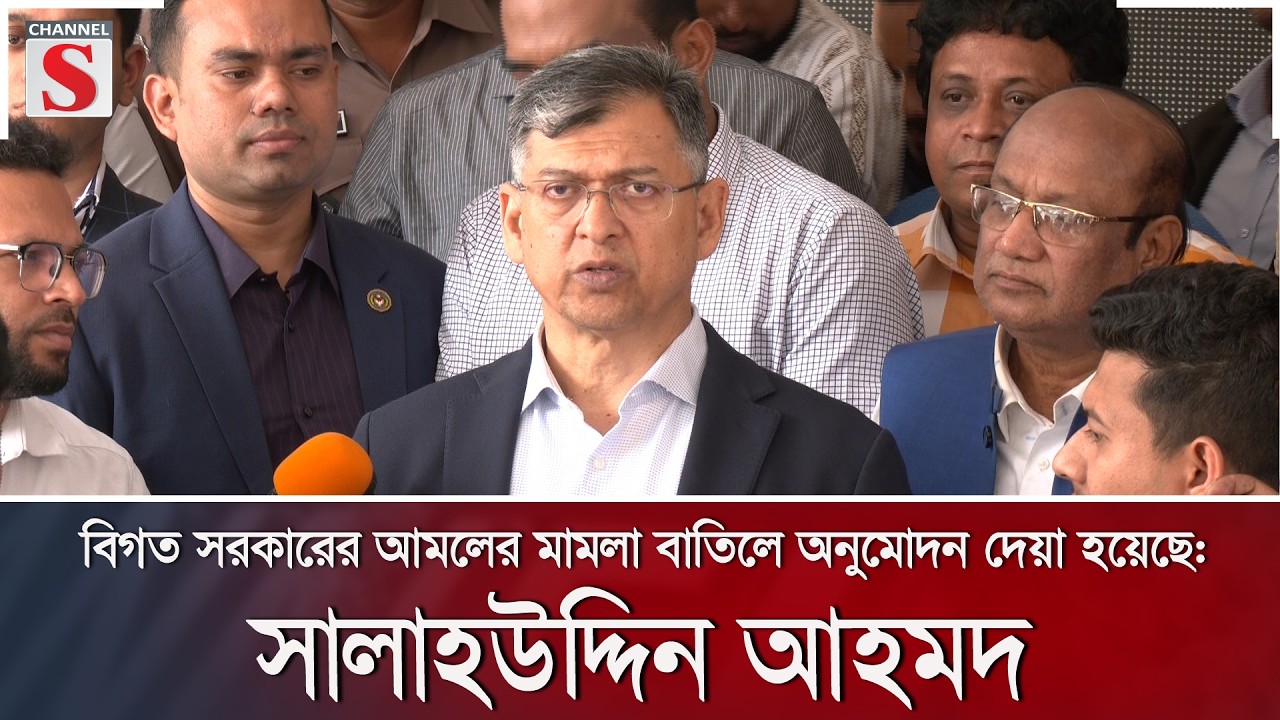 বিগত সরকারের আমলের মামলা বাতিলে অনুমোদন দেয়া হয়েছে: সালাহউদ্দিন আহমদ | Channel S News