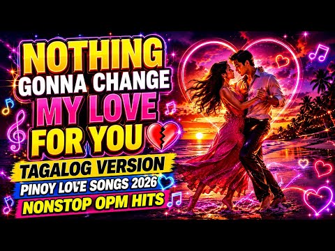NOTHING GONNA CHANGE MY LOVE FOR YOU 💔TAGALOG VERSION / PINOY LOVE SONGS 2026