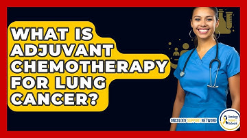 What Is Adjuvant Chemotherapy For Lung Cancer? - Oncology Support Network
