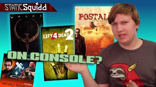 PC Games I Want On Modern Consoles - StaticSquidd
Editors note: It would be pretty funny if they also ported Quake in August 2021.
Twitter: https://twitter.com/StaticSquidd
Music Used:
BGM #19 from Neon Genesis Evangelion - Mahjong Hokan Keikaku
Radio Loop from Portal
In The Pipe from Mario Party 2
Welcome to a Kick In Yore Pants In Good Ole Hillville! from Commander Keen 4
Map Muzdak from Postal 2
Aftermath from Quake (by Nine Inch Nails)
Wondering About My Loved Ones from Wolfenstein 3D
Main Theme from Return to Castle Wolfenstein
Intruder Alert from Team Fortress 2
The Monsters Within from Left 4 Dead 2
Main Theme from Poker Night at The Inventory
Valve Theme (Hazardous Environments) from Half-Life
Unholy Voices from Blood
Main Title from Tetris & Dr. Mario
Come On Down from The Price is Right
Staff Roll from Monopoly 2
This is StaticSquidd Episode 2. PC Games I Want On Modern Consoles - StaticSquidd