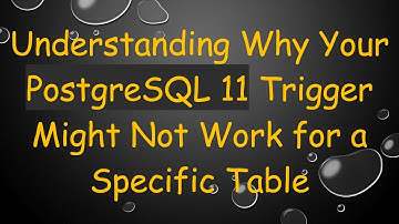 Understanding Why Your PostgreSQL 11 Trigger Might Not Work for a Specific Table