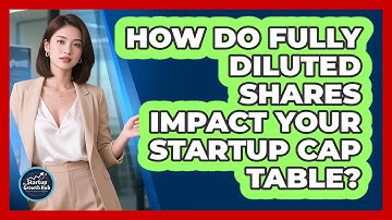 How Do Fully Diluted Shares Impact Your Startup Cap Table? - The Startup Growth Hub