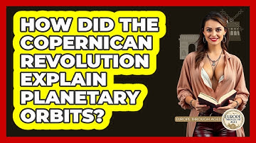 How Did The Copernican Revolution Explain Planetary Orbits? - Europe Through the Ages