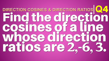 Q4 | Find the direction cosines of a line whose direction ratios are 2, -6, 3.