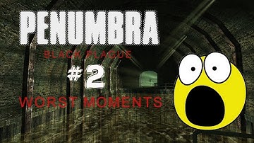 The Worst of Penumbra (Black Plague) - Part 2