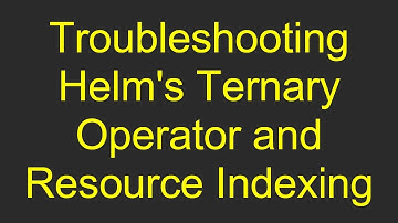 Troubleshooting Helm
