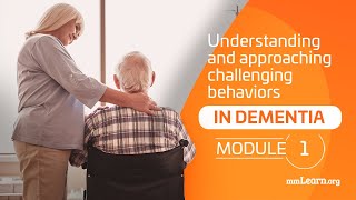 Understanding and approaching challenging behaviors in dementia (Module 1)