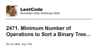 Daily Leetcode #1728: Dec 23, 2024 - 2471. Minimum Number of Operations to Sort a Binary Tree...