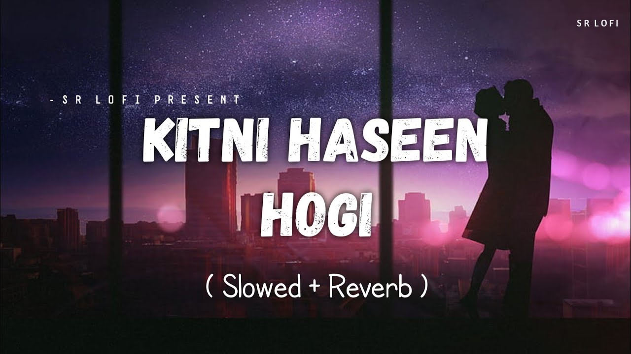 Kitni Haseen Hogi   Lofi Slowed  Reverb  Arijit Singh  SR Lofi