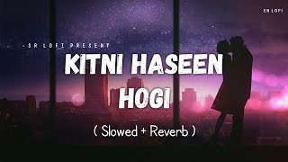 Kitni Haseen Hogi - Lofi (Slowed + Reverb) | Arijit Singh | SR Lofi