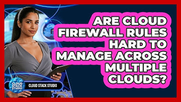 Are Cloud Firewall Rules Hard To Manage Across Multiple Clouds? - Cloud Stack Studio