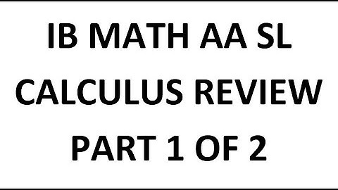 IB Math AA SL: Calculus Review (Part 1 of 2, Analysis and Approaches, Standard Level)