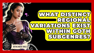What Distinct Regional Variations Exist Within Goth Subgenres? - Goth Music Vault