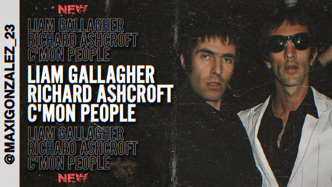 LIAM GALLAGHER & RICHARD ASHCROFT C'MON PEOPLE (WE'RE MAKING IT NOW