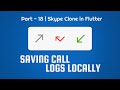 Part - 18 - Saving Call Logs Locally | Skype Clone in Flutter