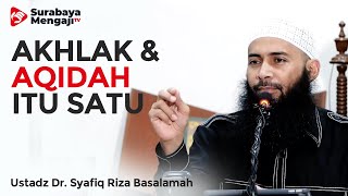 Akhlak dan Aqidah Itu Satu - Ustadz Dr. Syafiq Riza Basalamah, MA