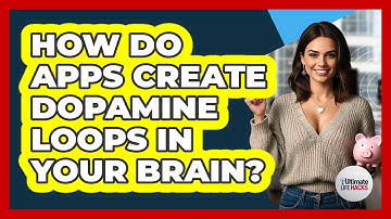 How Do Apps Create Dopamine Loops In Your Brain? - Ultimate Life Hacks