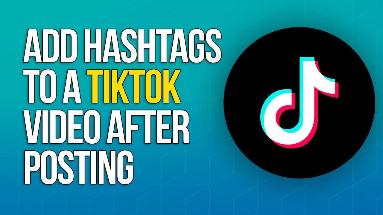 How to Add Hashtags to a TikTok Video After Posting YouTube