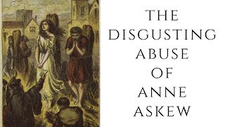 The DISGUSTING Abuse Of Anne Askew