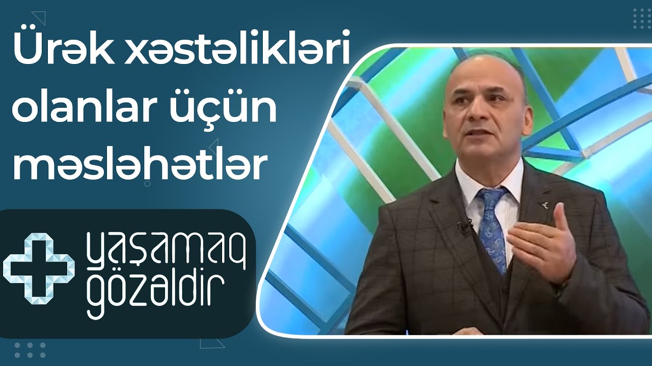 Ürək xəstəlikləri olanlar üçün məsləhətlər - Ağadadaş Rəşidov - 26.01.2022 - Yaşamaq Gözəldir