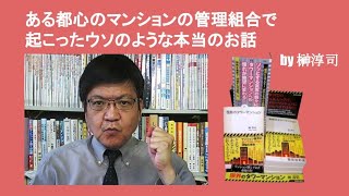 ある都心のマンションの管理組合で起こったウソのような本当のお話　by 榊淳司