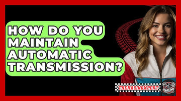 How Do You Maintain Automatic Transmission? - The Racing Xpert