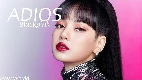 How Would Blackpink Sing Adios By Everglow [REQUEST]