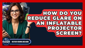 How Do You Reduce Glare On An Inflatable Projector Screen? - NextGen Viewing and Audio