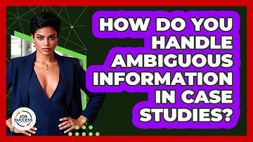 How Do You Handle Ambiguous Information In Case Studies? - Job Success Network