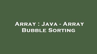 Array : Java - Array Bubble Sorting