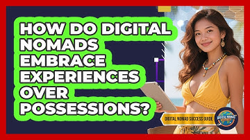 How Do Digital Nomads Embrace Experiences Over Possessions? - Digital Nomad Success Guide