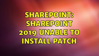 Sharepoint: Sharepoint 2019 unable to install patch