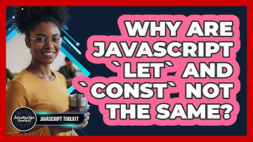 Why Are JavaScript `let` And `const` Not The Same? - JavaScript Toolkit