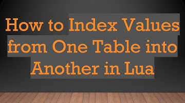 How to Index Values from One Table into Another in Lua