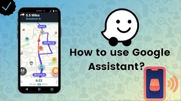How to use Google Assistant on Waze? - Waze Tips