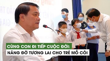 Cùng con đi tiếp cuộc đời: Nâng đỡ tương lai cho trẻ mồ côi
