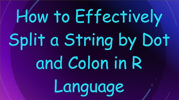 How to Effectively Split a String by Dot and Colon in R Language