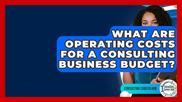What Are Operating Costs For A Consulting Business Budget? - Consulting Career Hub