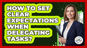 How To Set Clear Expectations When Delegating Tasks?