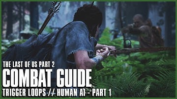 Trigger Loops - Human AI Part 1 // The Last of Us Part 2 COMBAT GUIDE