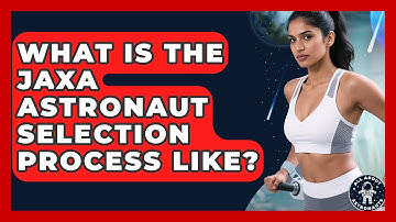 What Is The JAXA Astronaut Selection Process Like? - All About Astronauts