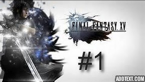 Final Fantasy XV | Part 1: Tutorial + Beginning Of A Journey.