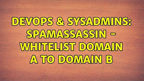 DevOps & SysAdmins: Spamassassin - Whitelist Domain A to Domain B